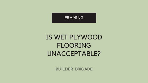 Is wet plywood flooring unacceptable?