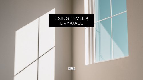 Why You Want Level 5 Drywall When Building